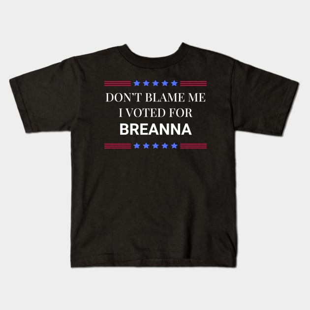 Don't Blame Me I Voted For Breanna Kids T-Shirt by Woodpile